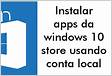 Instalar apps da windows 10 store usando conta local